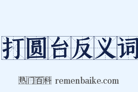 打圆台反义词是什么意思的图片